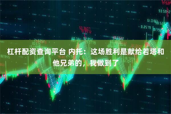 杠杆配资查询平台 内托：这场胜利是献给若塔和他兄弟的，我做到了